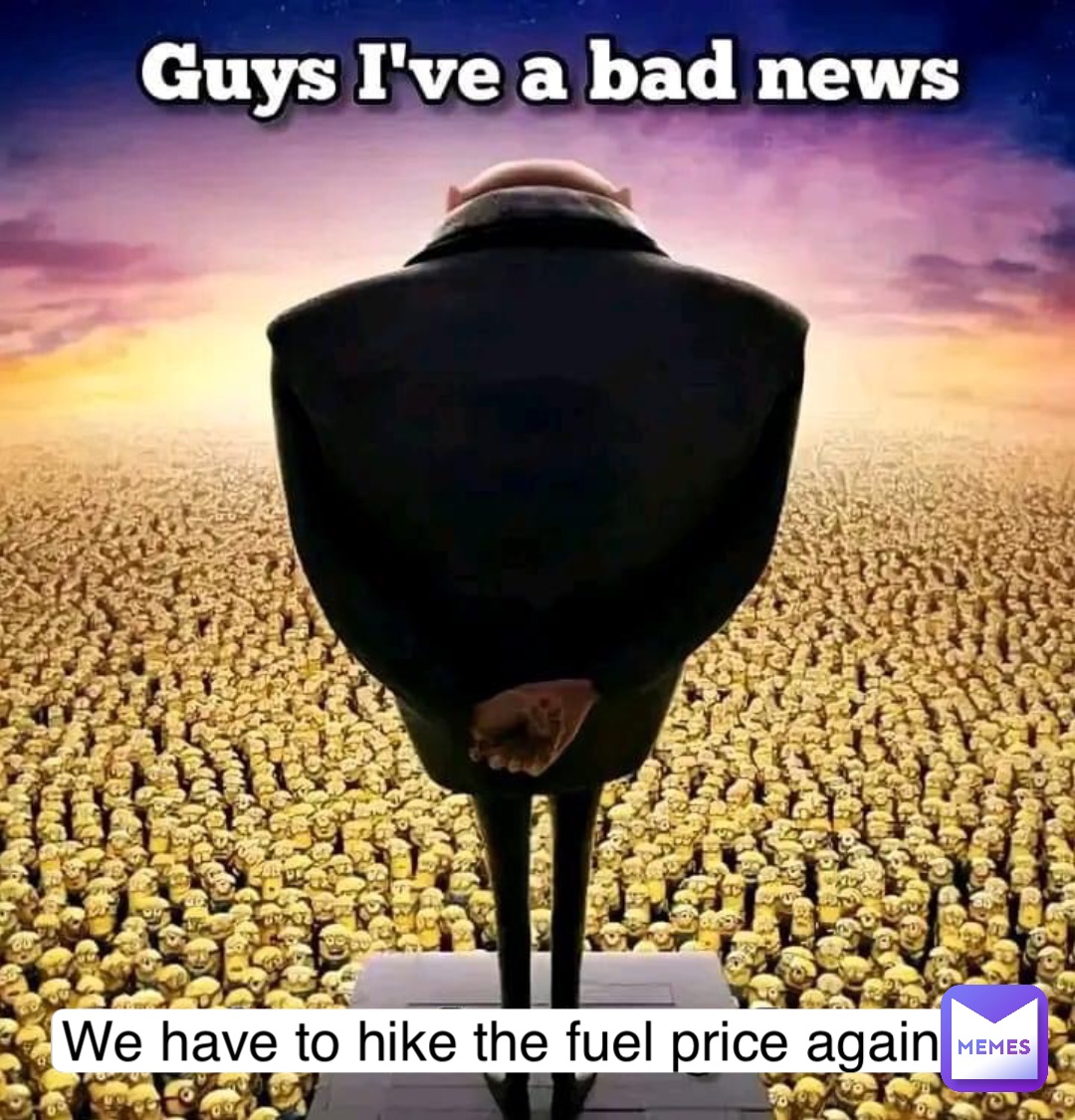 We have to hike the fuel price again