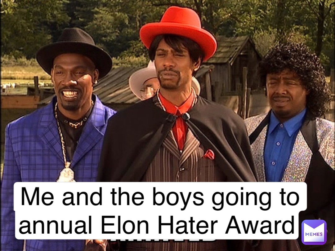 Me and the boys going to 
annual Elon Hater Award