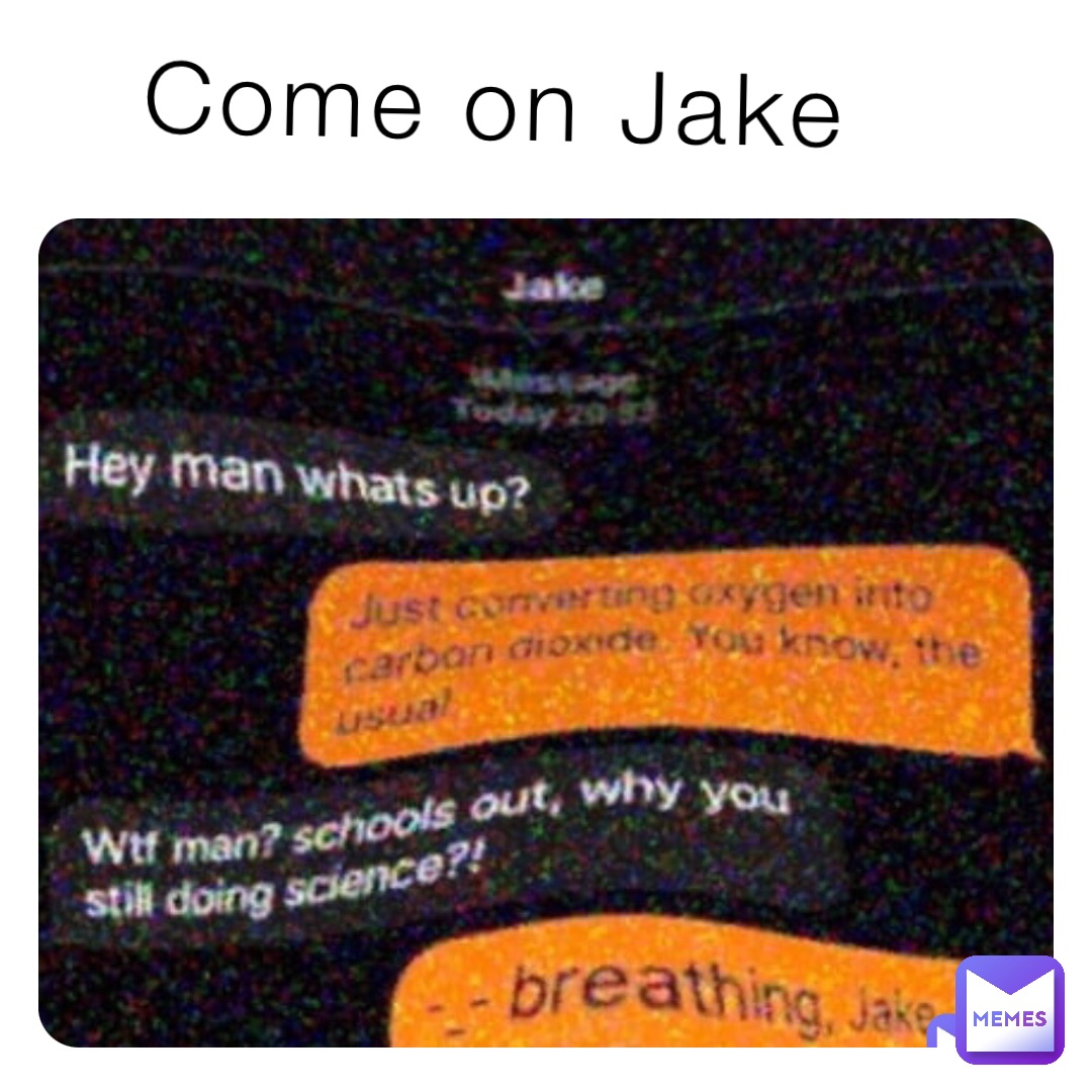 Come on Jake