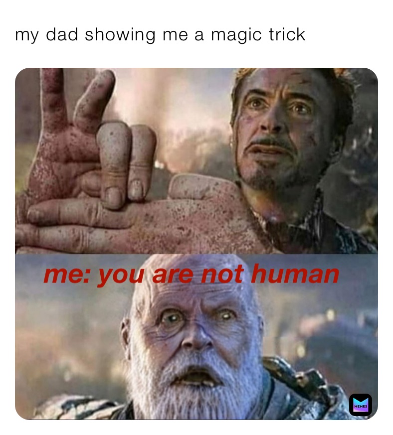 my dad showing me a magic trick 