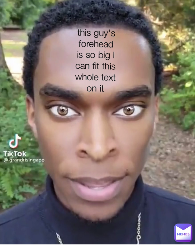 This Guys Forehead Is So Big I Can Fit This Whole Text On It Memervearysauce Memes 
