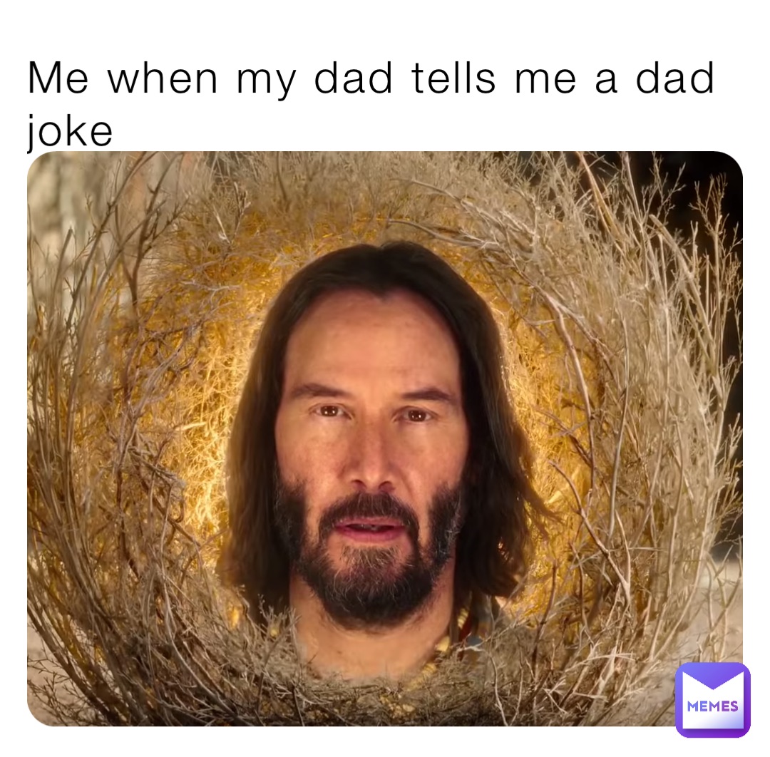 Me when my dad tells me a dad joke