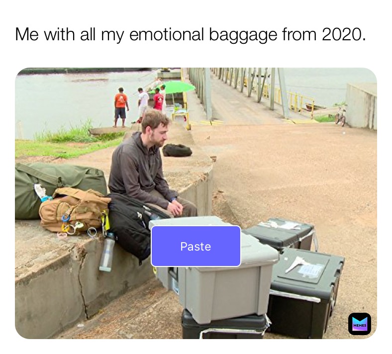 Me with all my emotional baggage from 2020.