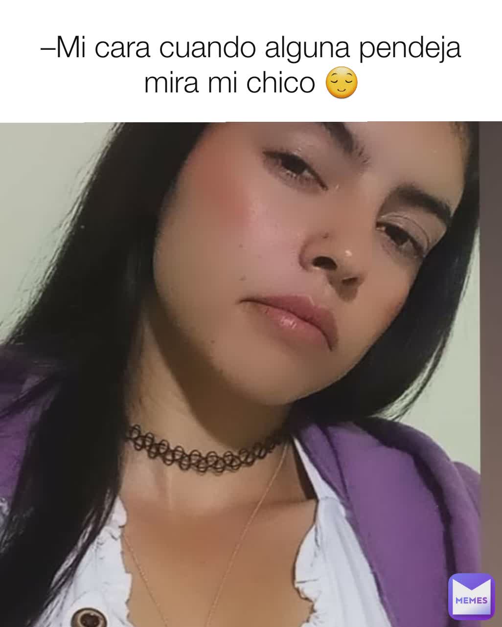 –Mi cara cuando alguna pendeja mira mi chico 😌