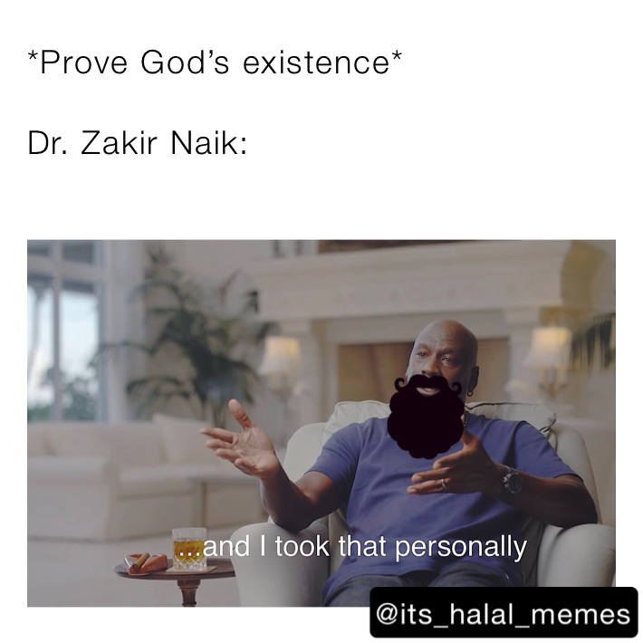 *Prove God’s existence*

Dr. Zakir Naik:
