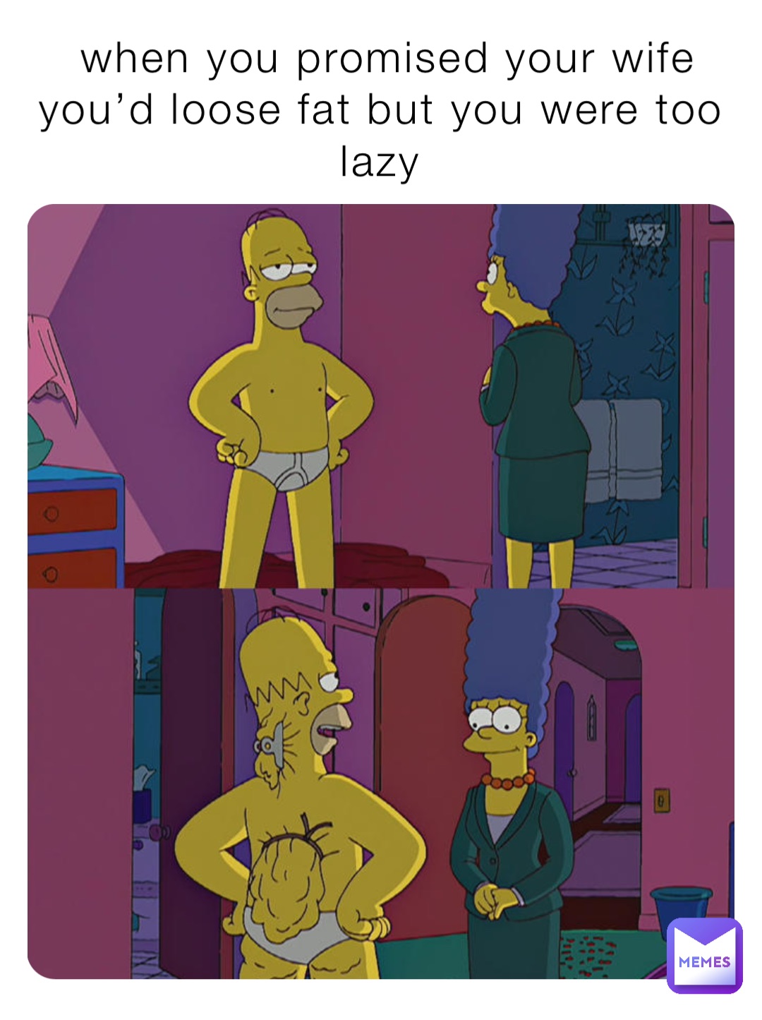 When you promised your wife you’d loose fat but you were too lazy