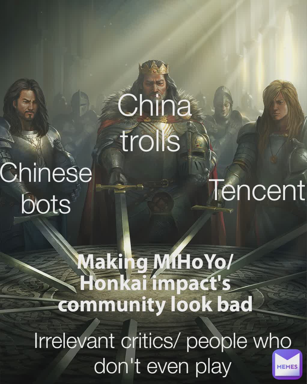 Type Text China trolls  Tencent  Chinese bots Irrelevant critics/ people who don't even play Making MiHoYo/ Honkai impact's community look bad