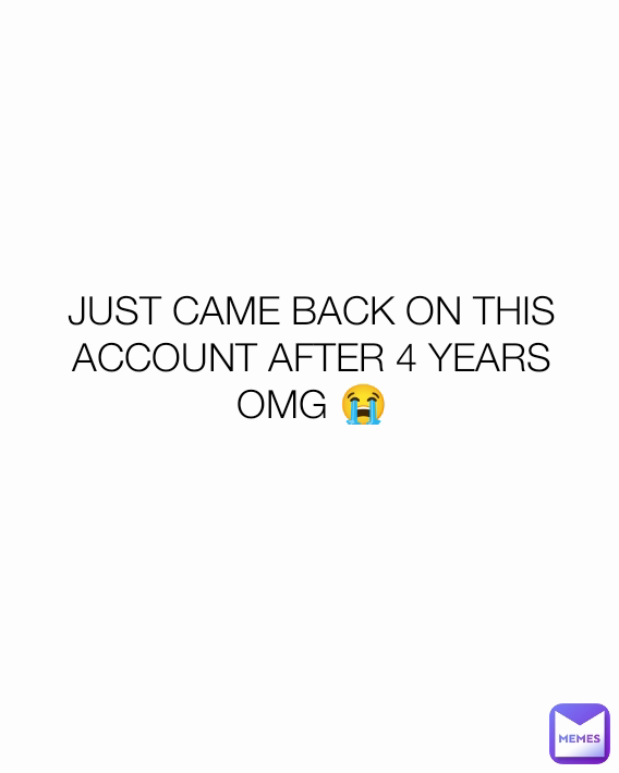 JUST CAME BACK ON THIS ACCOUNT AFTER 4 YEARS OMG 😭