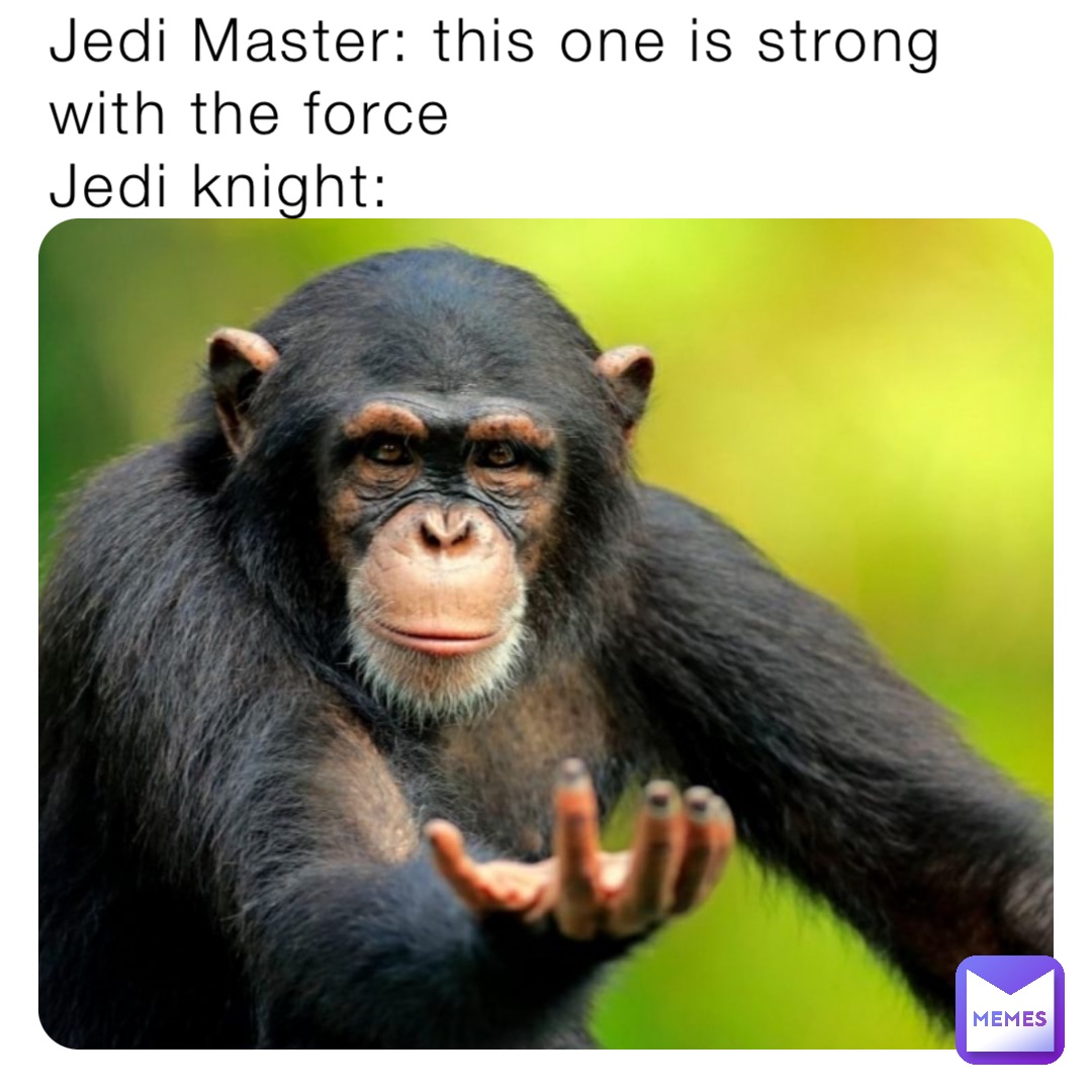 Jedi Master: this one is strong with the force
Jedi knight: