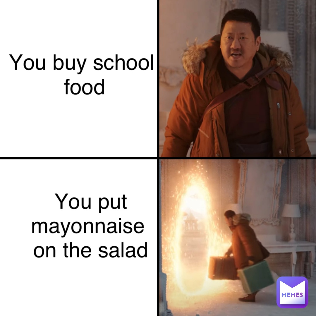 You put 
mayonnaise
 on the salad You buy school
 food