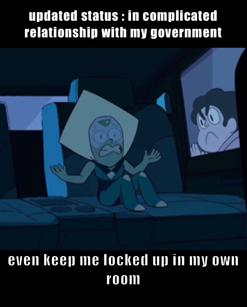 updated status : in complicated relationship with my government  even keep me locked up in my own room 
