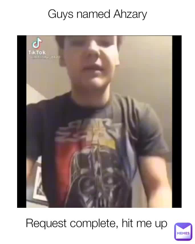 Request complete, hit me up Guys named Ahzary factsnotfiction Memes