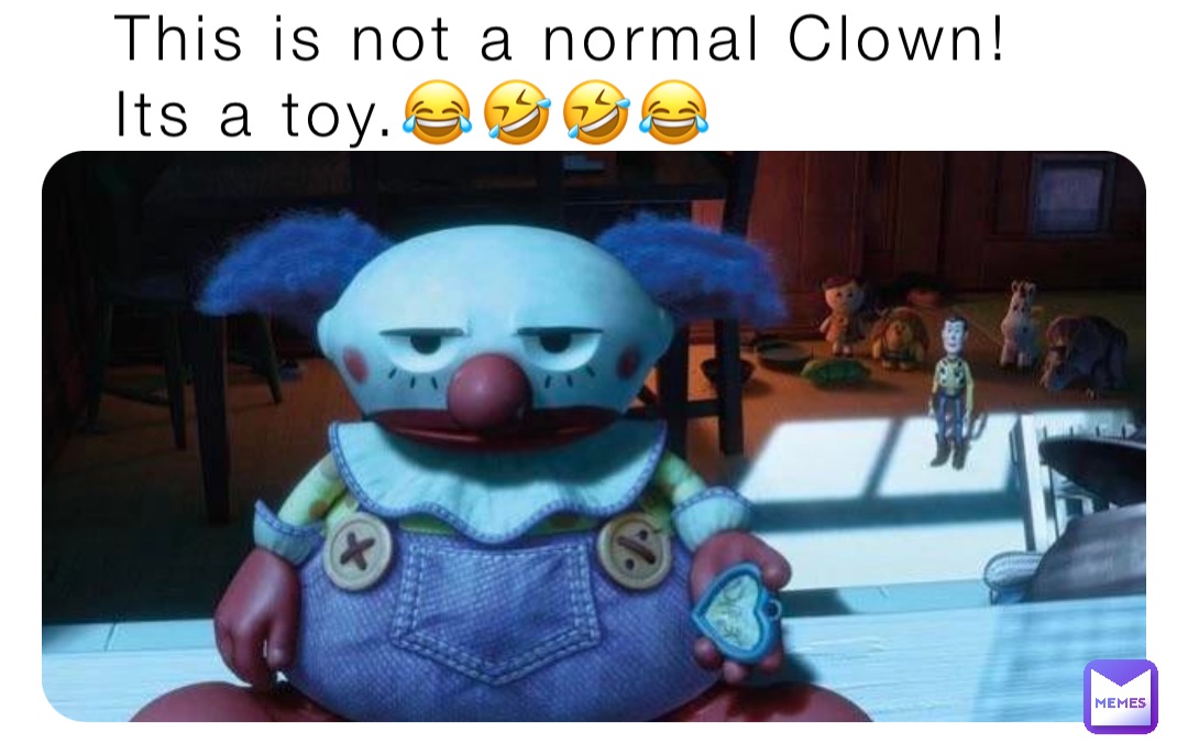 This is not a normal Clown! 
Its a toy.😂🤣🤣😂