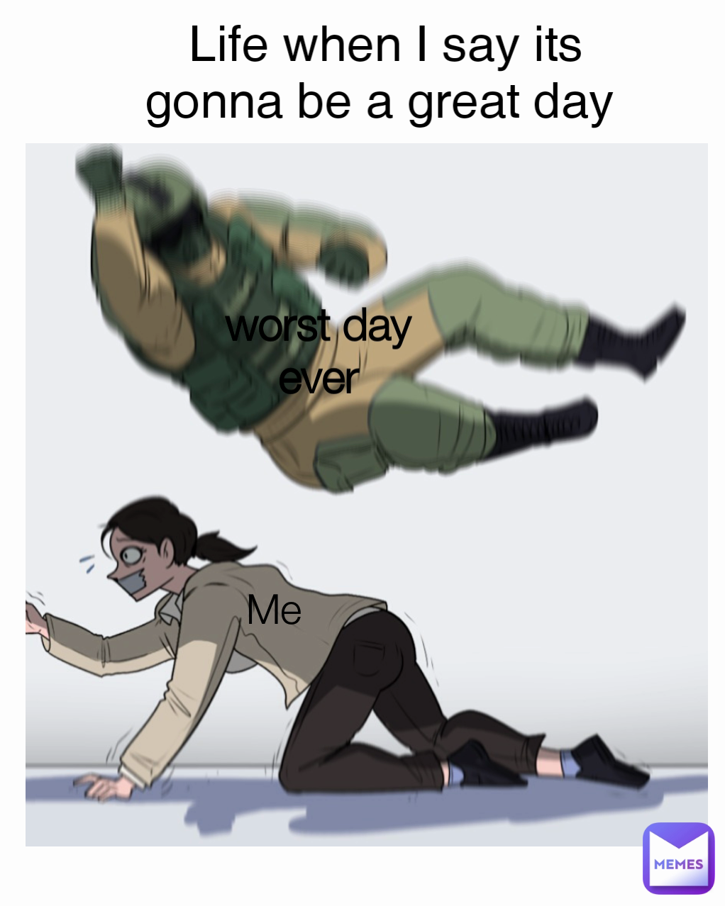 Type Text Life when I say its gonna be a great day  worst day ever Me