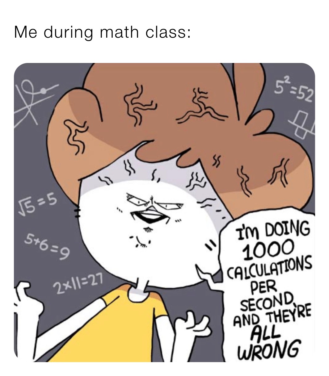 Me during math class: