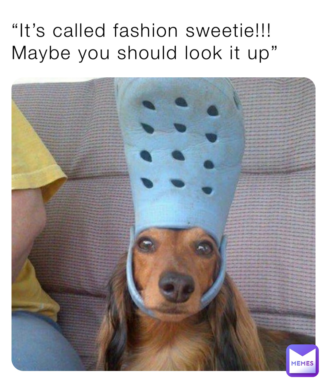 “It’s called fashion sweetie!!! Maybe you should look it up”