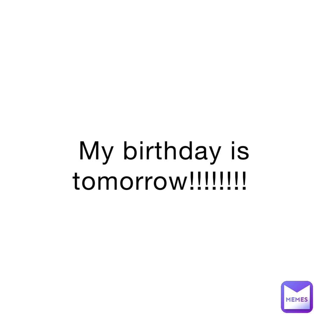 my-birthday-is-tomorrow-worlds-dumbesthq-memes