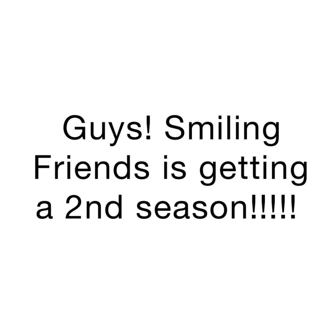 Guys! Smiling Friends is getting a 2nd season!!!!!