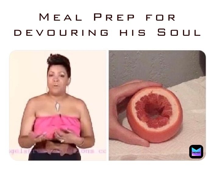 Meal Prep for devouring his Soul