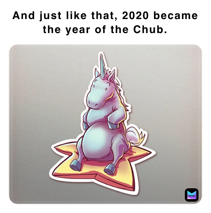 And just like that, 2020 became the year of the Chub.