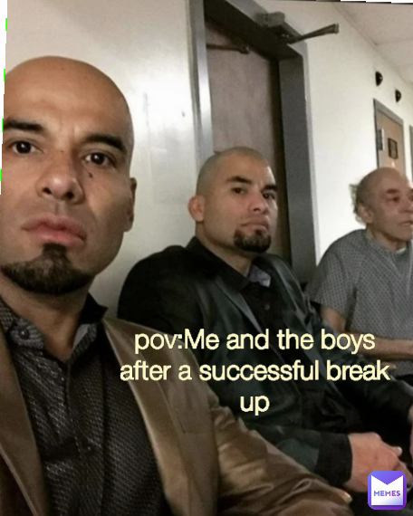 Type Text pov:Me and the boys after a successful break up