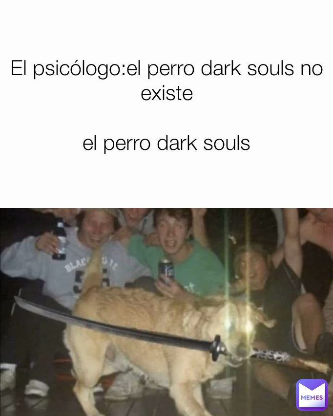 El psicólogo:el perro dark souls no existe

el perro dark souls