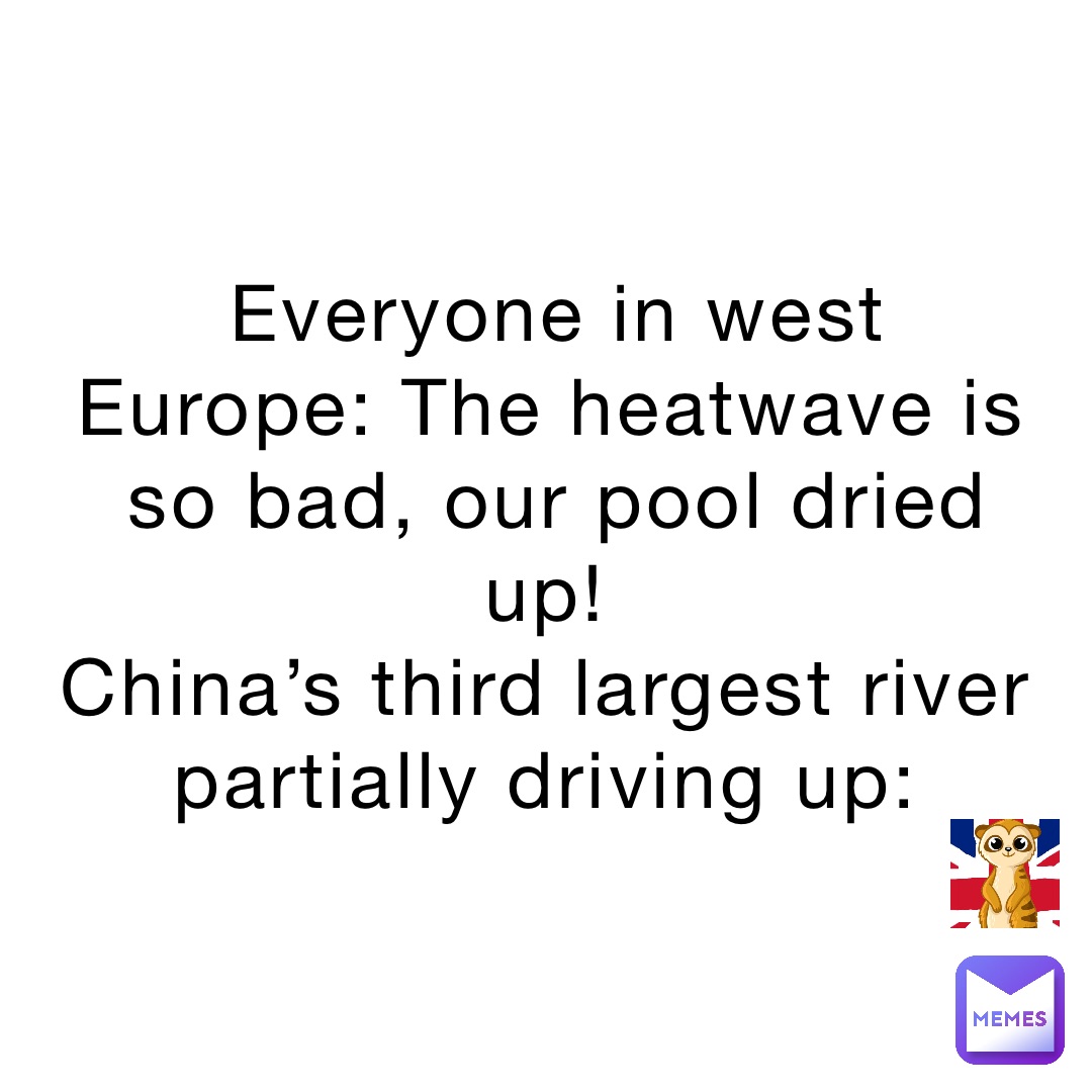 Everyone in west Europe: The heatwave is so bad, our pool dried up!
China’s third largest river partially driving up: