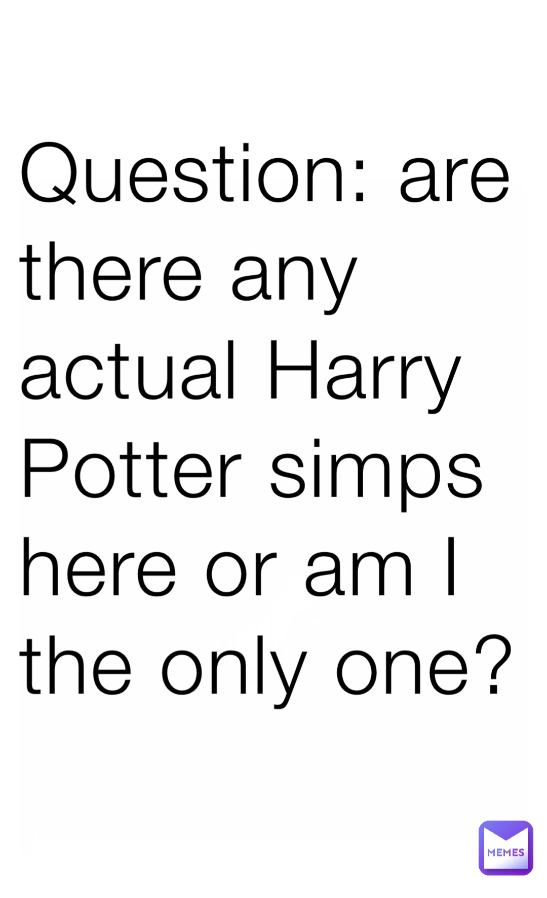 Question: are there any actual Harry Potter simps here or am I the only one?