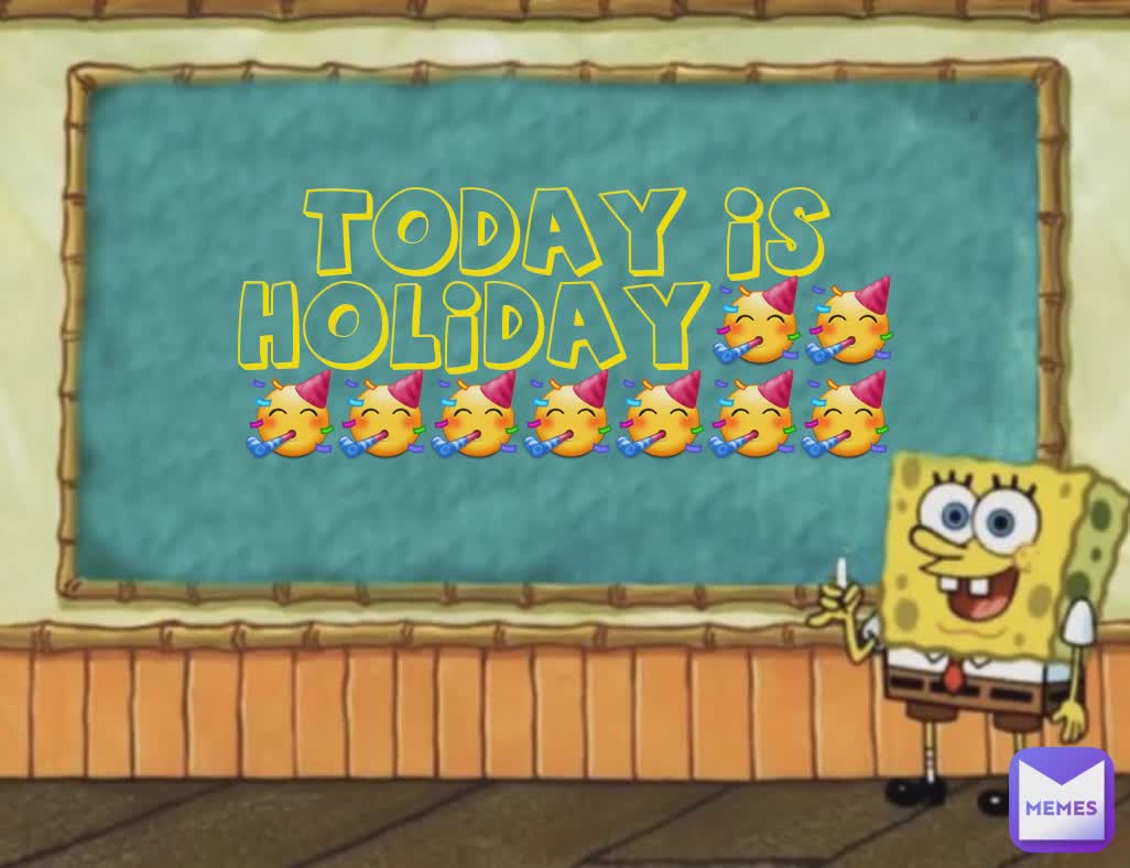 TODAY IS HOLIDAY🥳🥳🥳🥳🥳🥳🥳🥳🥳