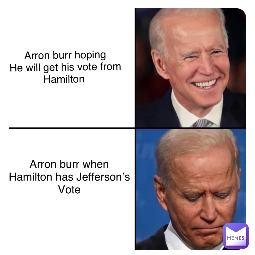 Double tap to edit Arron burr hoping 
He will get his vote from 
Hamilton Arron burr when
Hamilton has Jefferson’s 
Vote