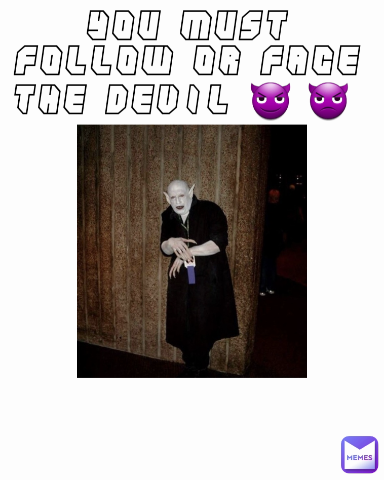 you must follow or face the devil 😈 👿 