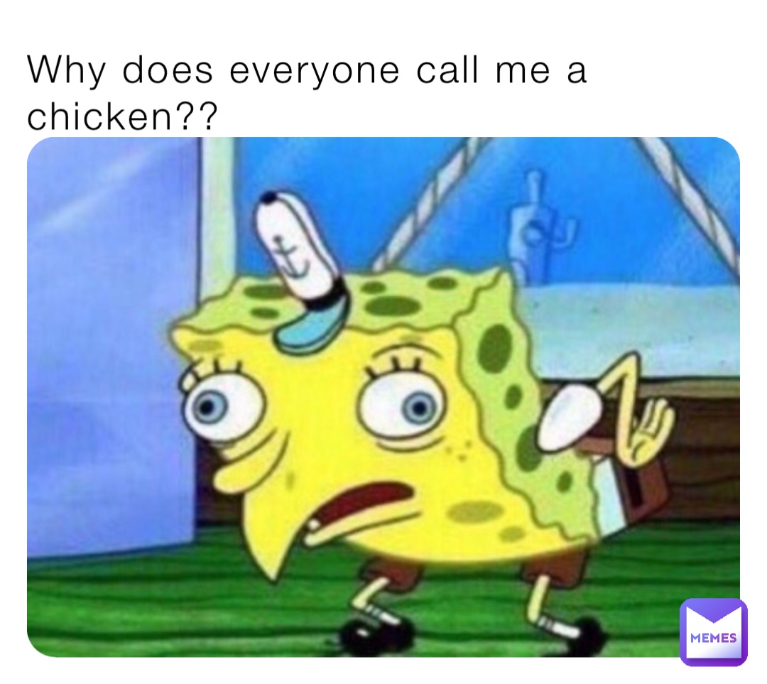 Why does everyone call me a chicken??