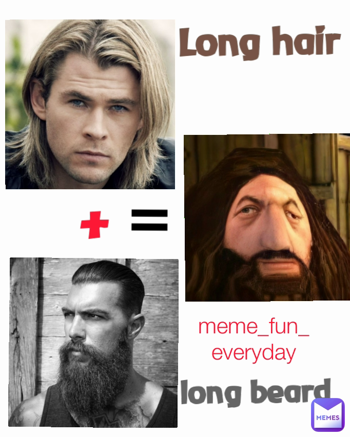 + = meme_fun_everyday Long hair  long beard