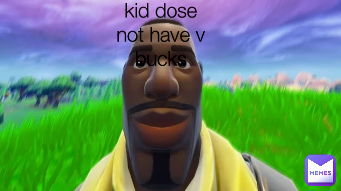 when 1 kid dose not have v bucks