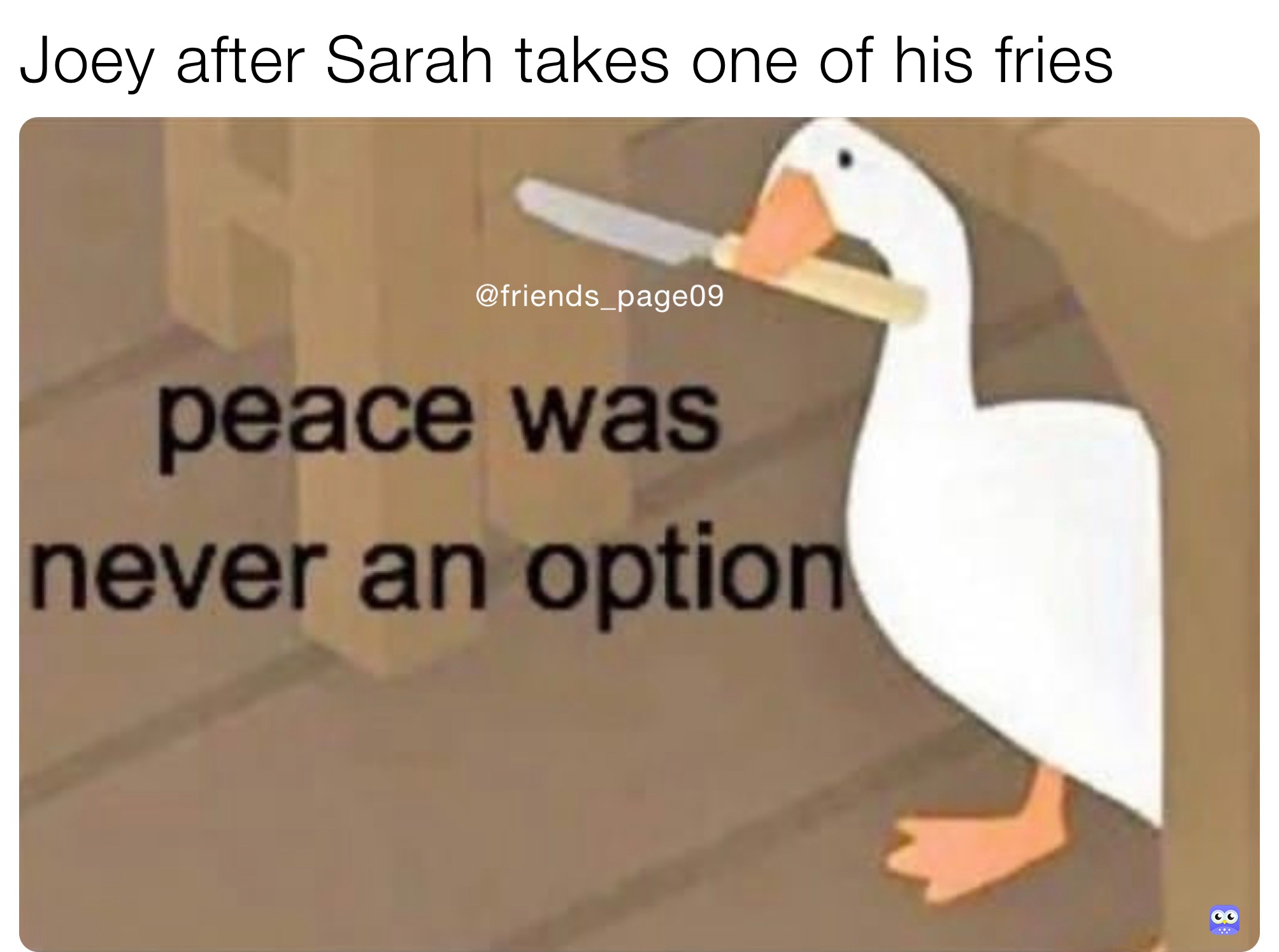 Joey after Sarah takes one of his fries