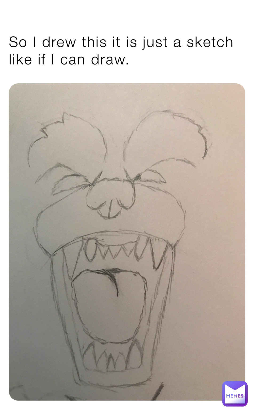 So I drew this it is just a sketch like if I can draw.