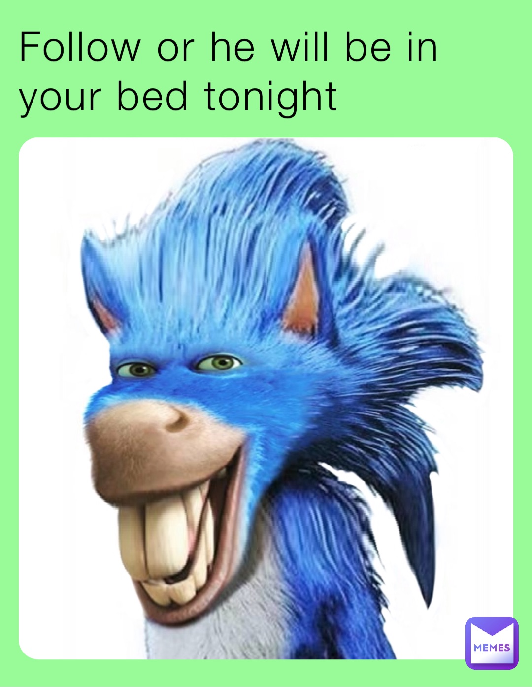 Follow or he will be in your bed tonight