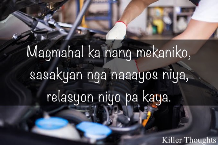 Magmahal ka nang mekaniko, sasakyan nga naaayos niya, 
relasyon niyo pa kaya.