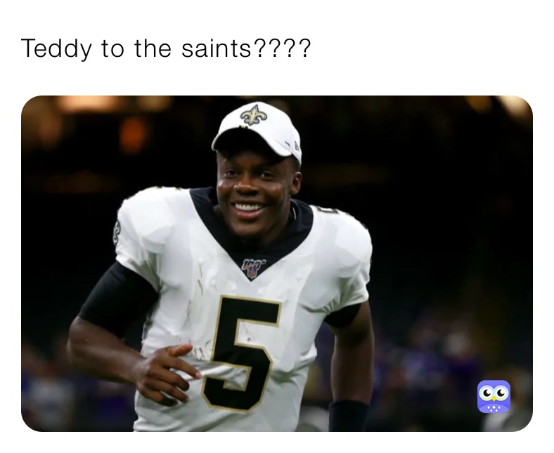 Teddy to the saints????