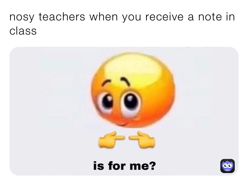nosy teachers when you receive a note in class