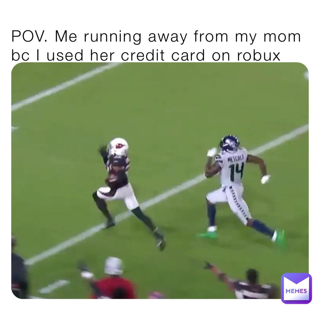POV. Me running away from my mom bc I used her credit card on robux