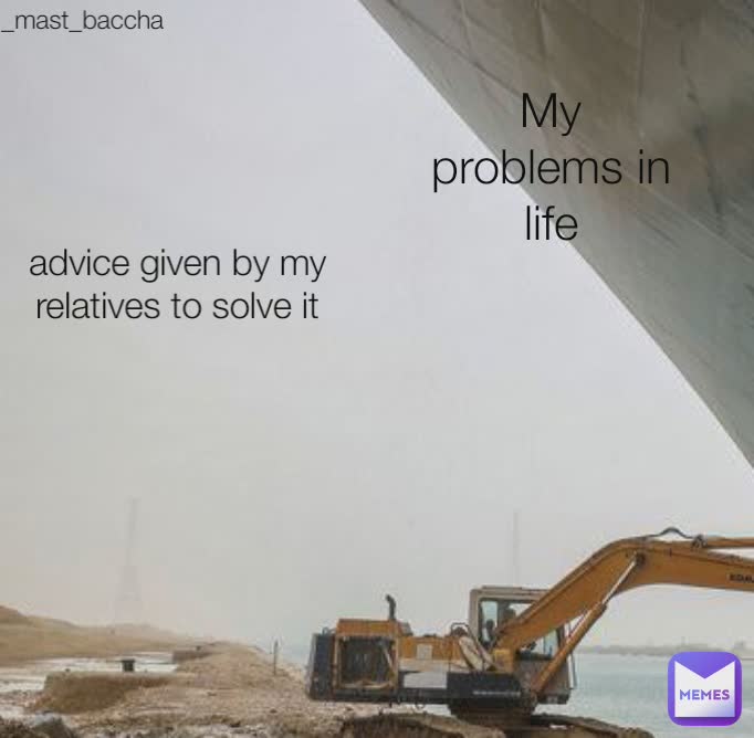 _mast_baccha My problems in  life advice given by my relatives to solve it