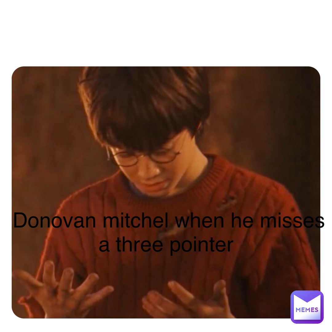 Double tap to edit Donovan mitchel when he misses a three pointer