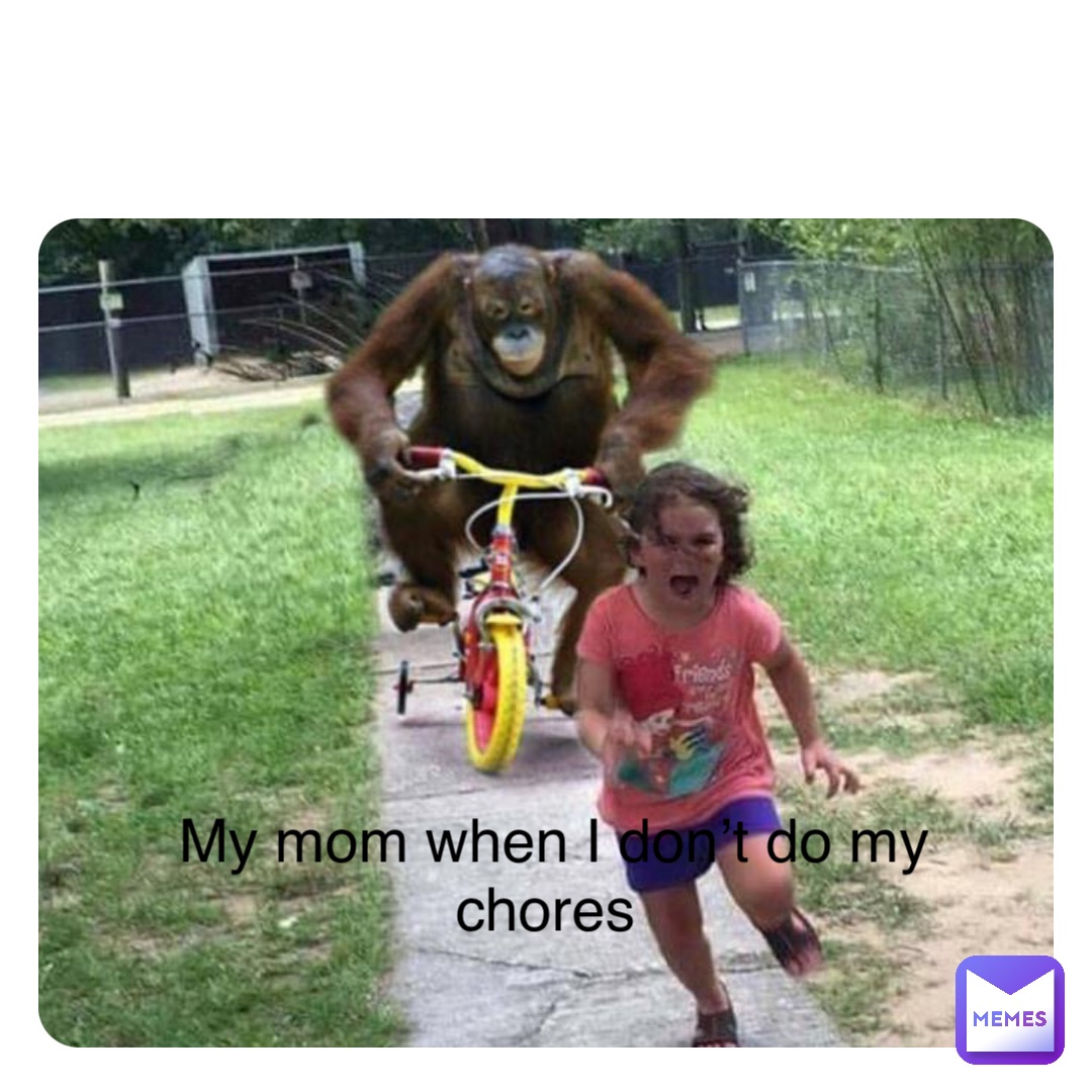 Double tap to edit My mom when I don’t do my chores