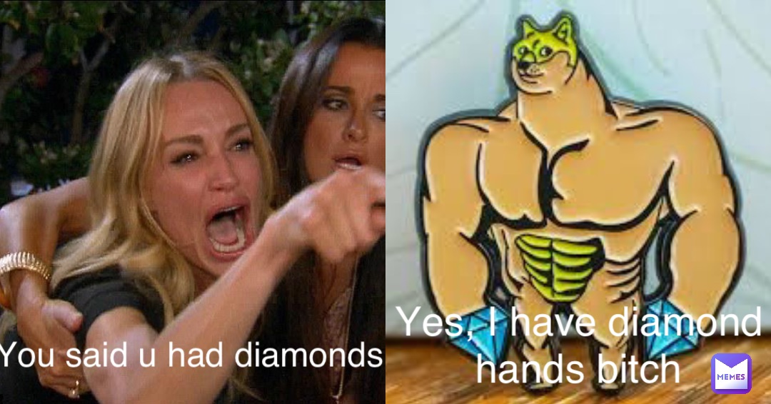 You said u had diamonds Yes, I have diamond hands bitch