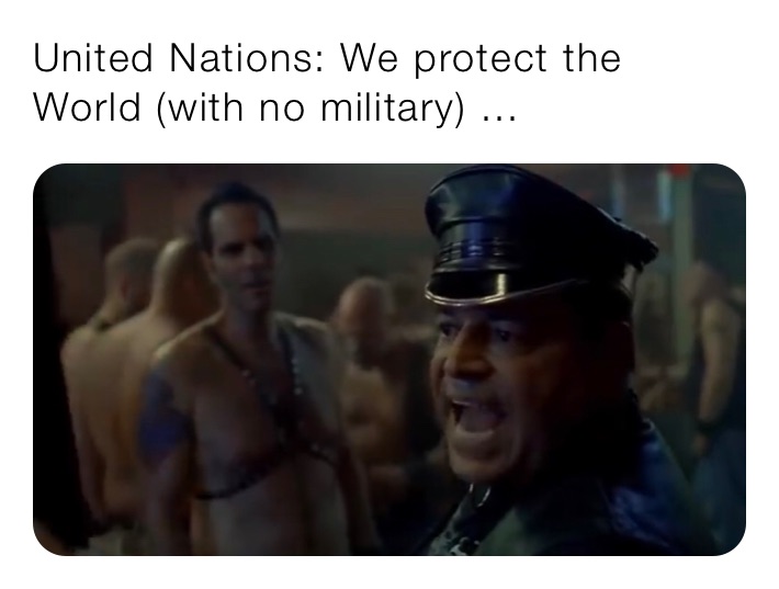 United Nations: We protect the World (with no military) ... 