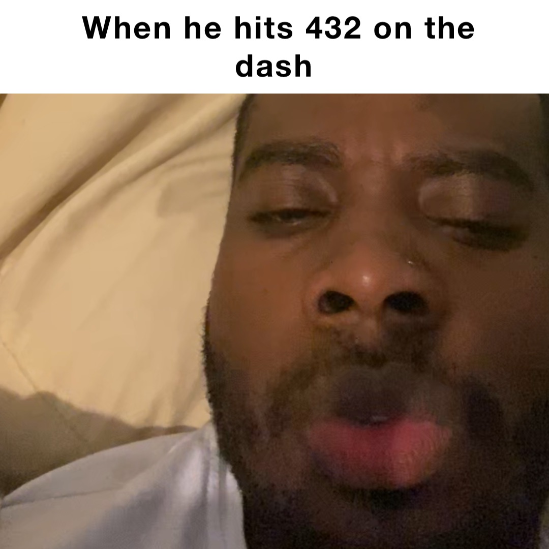 When he hits 432 on the dash Double tap to edit