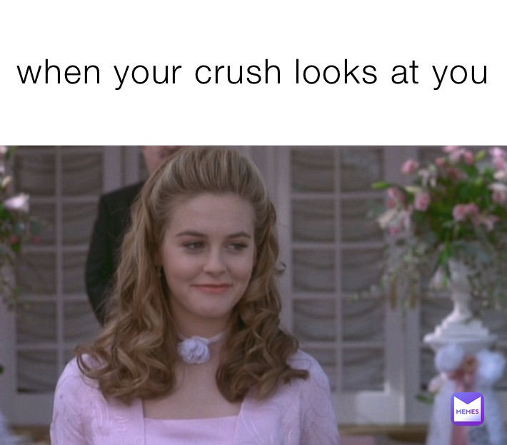 when your crush looks at you