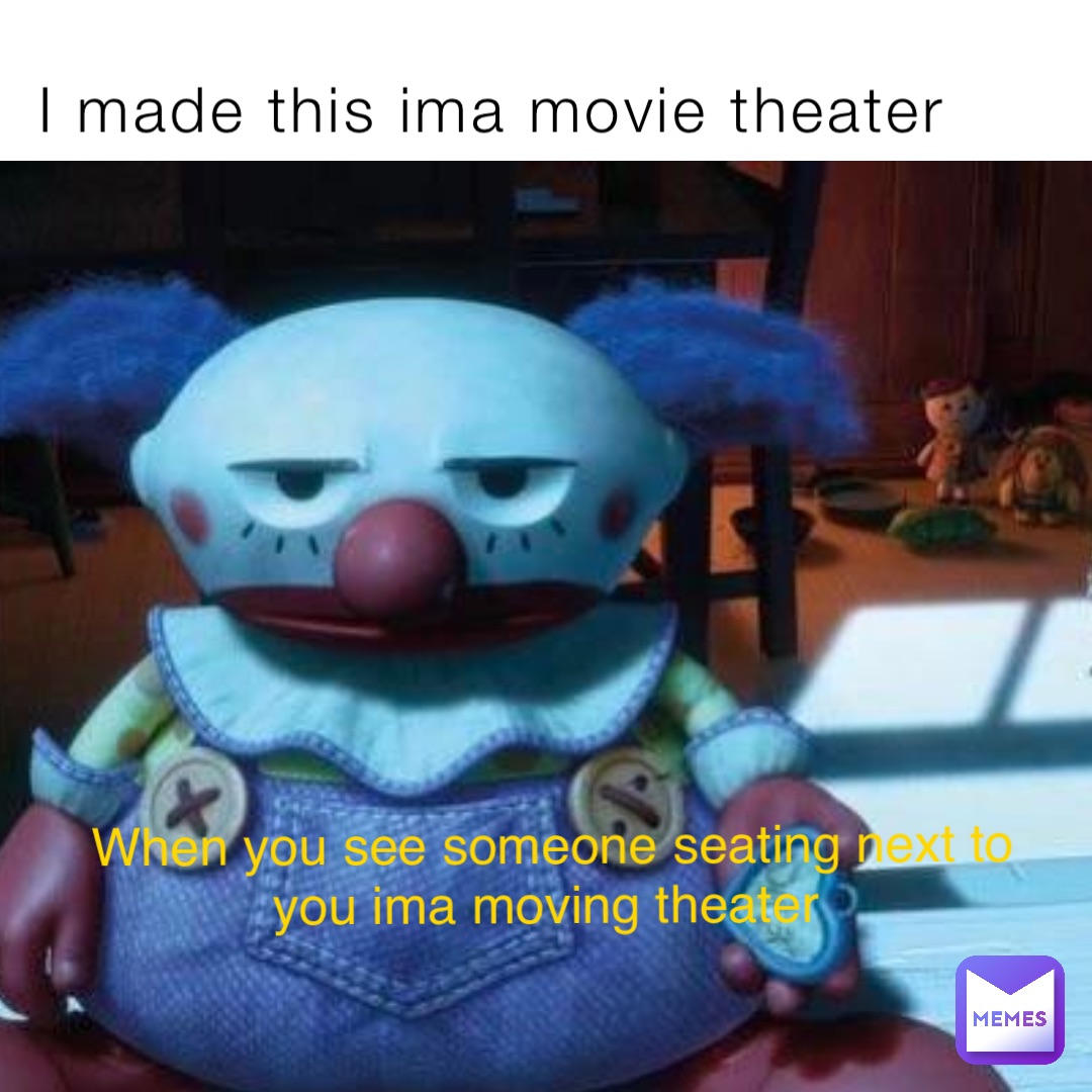 I made this ima movie theater When you see someone seating next to you ima moving theater