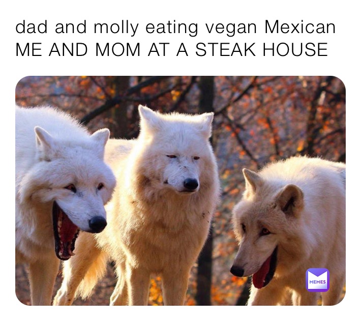 dad and molly eating vegan Mexican
ME AND MOM AT A STEAK HOUSE